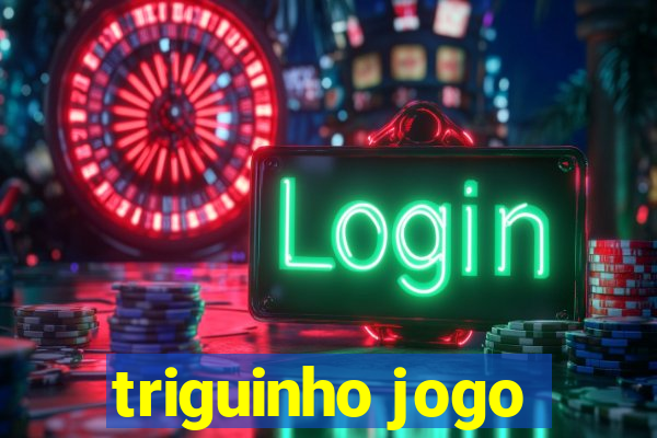 triguinho jogo